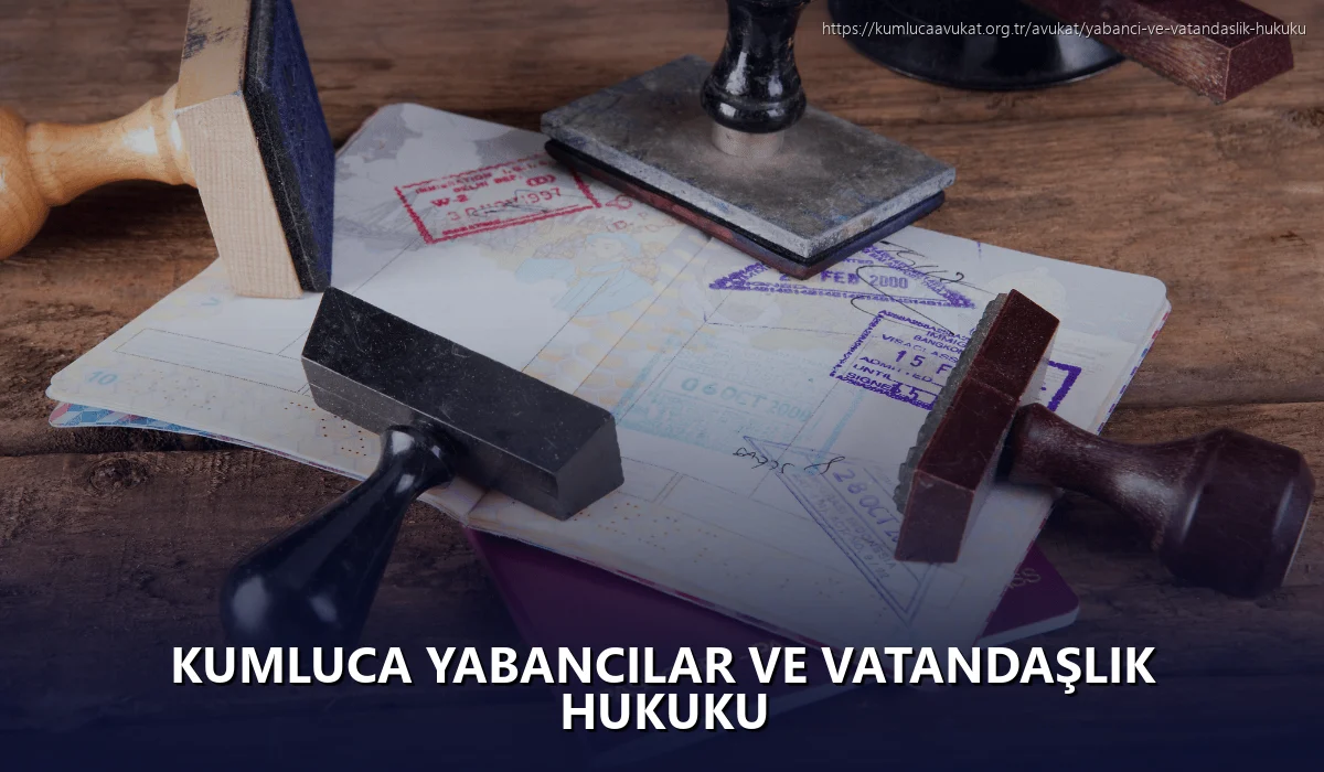 Kumluca Yabancılar ve Vatandaşlık Hukuku